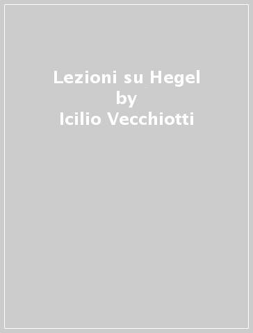 Lezioni su Hegel - Icilio Vecchiotti