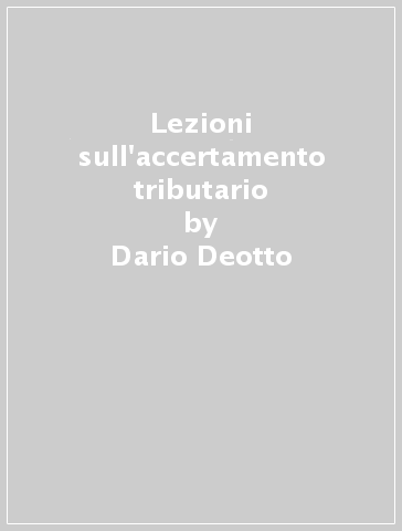 Lezioni sull'accertamento tributario - Dario Deotto