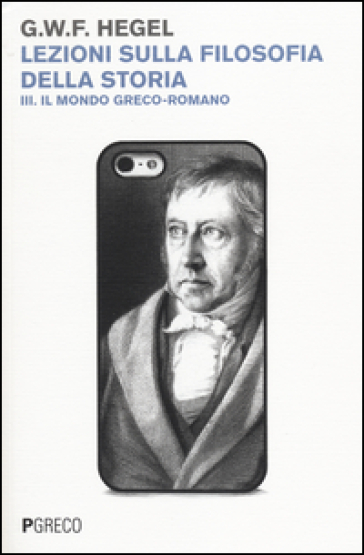 Lezioni sulla filosofia della storia. 3: Il mondo greco-romano - Georg Wilhelm Friedrich Hegel