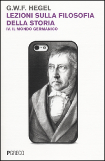 Lezioni sulla filosofia della storia. 4: Il mondo germanico - Georg Wilhelm Friedrich Hegel