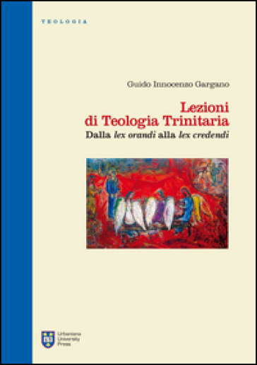 Lezioni di teologia trinitaria. 1: Dalla Lex orandi alla Lex credendi - Guido Innocenzo Gargano