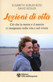 Lezioni di vita. Ciò che la morte e il morire ci insegnano sulla vita e sul vivere