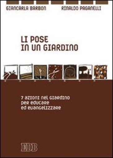 Li pose in un giardino. 7 azioni pazienti per educare ed evangelizzare - Giancarla Barbon - Rinaldo Paganelli