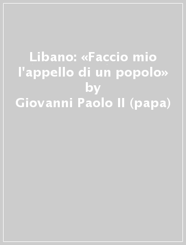 Libano: «Faccio mio l'appello di un popolo» - Giovanni Paolo II (papa)