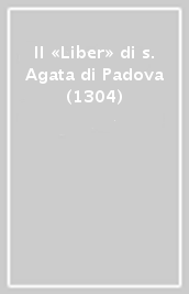 Il «Liber» di s. Agata di Padova (1304)