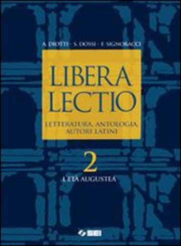 Libera lectio. Letteratura, antologia, autori latini. Per i Licei e gli Ist. magistrali. Con espansione online. 2: L'età Augustea - Angelo Diotti - Sergio Dossi - Franco Signoracci