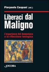 Liberaci dal maligno. L esperienza del demoniaco e la riflessione teologica