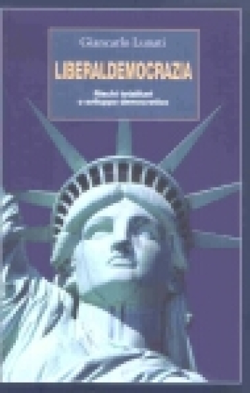 Liberaldemocrazia. Rischi totalitari o sviluppo democratico - Giancarlo Lunati