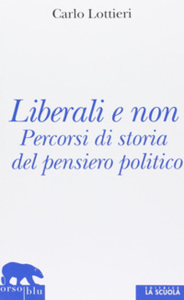 Liberali e non. Percorsi di storia del pensiero politico - Carlo Lottieri