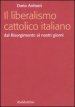 Liberalismo cattolico italiano. Dal Risorgimento ai nostri giorni (Il)