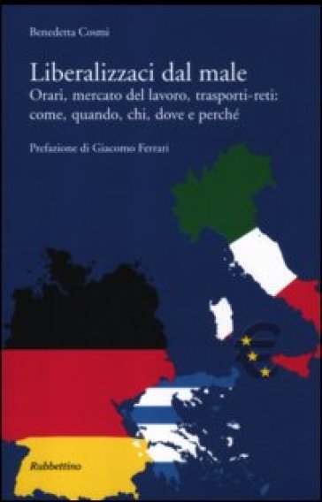 Liberalizzaci dal male. Orari, mercato del lavoro, trasporti-reti: come, quando, chi, dove e perché - Benedetta Cosmi