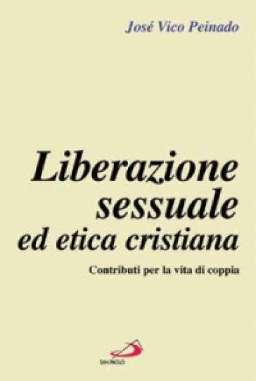 Liberazione sessuale ed etica cristiana. Contributi per la vita di coppia - José V. Peinado - José Vico Peinado