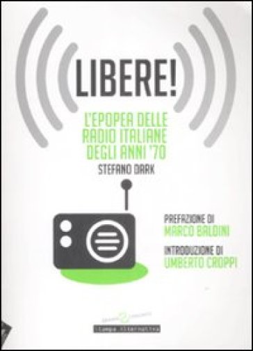 Libere! L'epopea delle radio italiane degli anni '70 - Stefano Dark