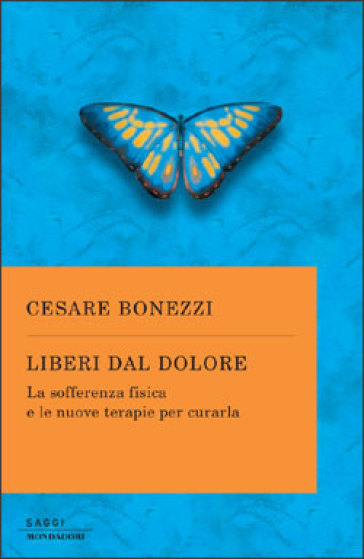 Liberi dal dolore. La sofferenza fisica e le nuove terapie per curarla - Cesare Bonezzi