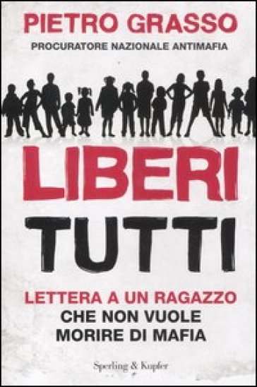 Liberi tutti. Lettera a un ragazzo che non vuole morire di mafia - Pietro Grasso