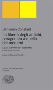 Libertà degli antichi, paragonata a quella dei moderni. Con il saggio «Profilo del liberalismo» di Pier Paolo Portinaro (La)