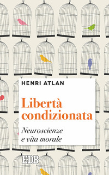 Libertà condizionata. Neuroscienze e vita morale - Henri Atlan