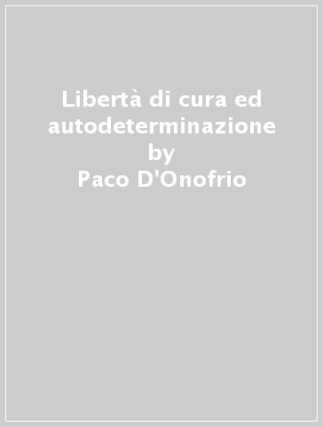 Libertà di cura ed autodeterminazione - Paco D