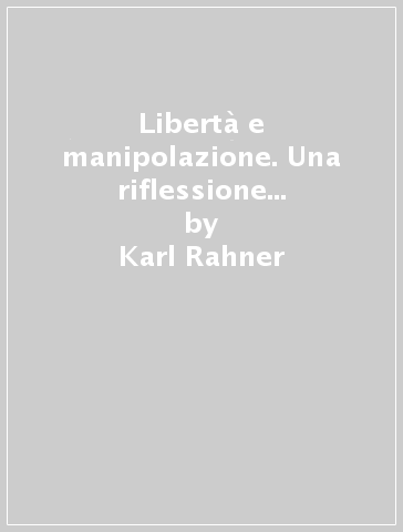 Libertà e manipolazione. Una riflessione sulla società e sulla Chiesa - Karl Rahner