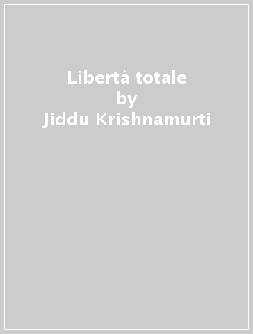 Libertà totale - Jiddu Krishnamurti