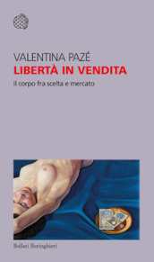 Libertà in vendita. Il corpo fra scelta e mercato