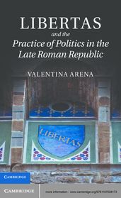 Libertas and the Practice of Politics in the Late Roman Republic