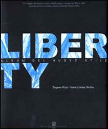 Liberty. Album del nuovo stile. Ediz. illustrata - Eugenio Rizzo - Maria Cristina Sirchia