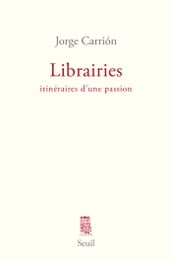 Librairies. Itinéraires d une passion