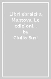 Libri ebraici a Mantova. Le edizioni del XVI secolo nella biblioteca della Comunità ebraica