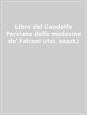 Libro del Gandolfo Persiano delle medesine de' Falconi (rist. anast.)