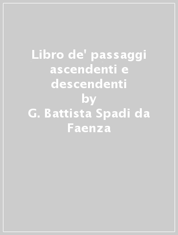 Libro de' passaggi ascendenti e descendenti - G. Battista Spadi da Faenza