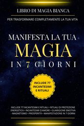 Libro di magia bianca per trasformare completamente la tua vita. Manifesta la tua magia in 7 giorni.