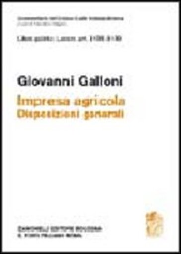 Libro quarto: Artt. 2135-2139. Impresa agricola. Disposizioni generali - Giovanni Galloni