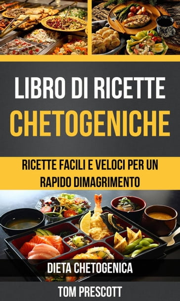 Libro di ricette chetogeniche: ricette facili e veloci per un rapido dimagrimento (Dieta Chetogenica) - Tom Prescott