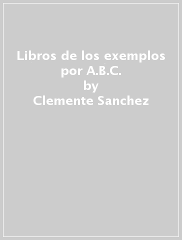 Libros de los exemplos por A.B.C. - Clemente Sanchez