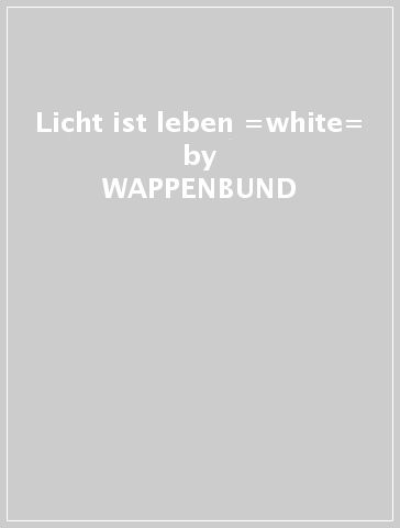 Licht ist leben =white= - WAPPENBUND