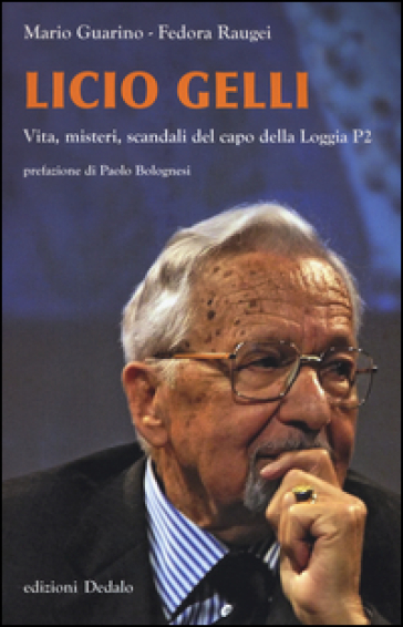 Licio Gelli. Vita, misteri, scandali del capo della Loggia P2 - Mario Guarino - Fedora Raugei