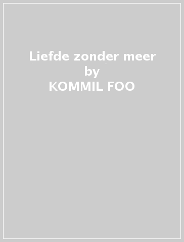 Liefde zonder meer - KOMMIL FOO