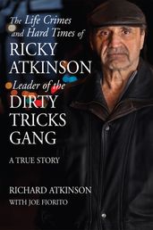 Life Crimes and Hard Times of Ricky Atkinson, Leader of the Dirty Tricks Gang