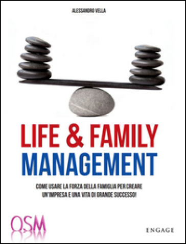 Life & family management. Come usare la forza della famiglia per creare un'impresa e una vita di grande successo! - Alessandro Vella