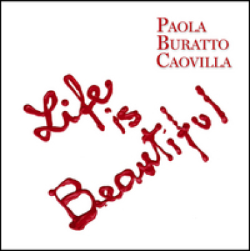 Life is beautiful. Ediz. italiana e inglese - Paola Buratto Caovilla