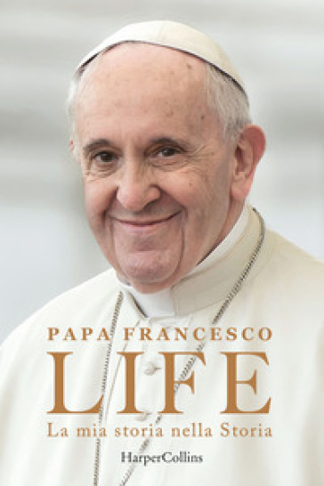 Life. La mia storia nella Storia - Papa Francesco (Jorge Mario Bergoglio) - Fabio Marchese Ragona