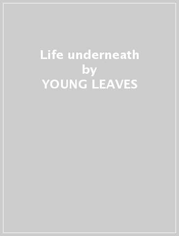 Life underneath - YOUNG LEAVES