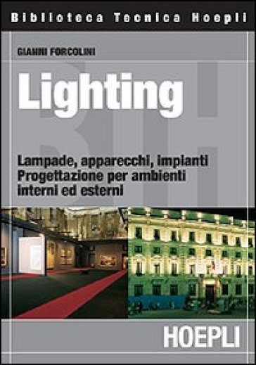 Lighting. Lampade, apparecchi, impianti. Progettazione per ambienti interni ed esterni - Gianni Forcolini