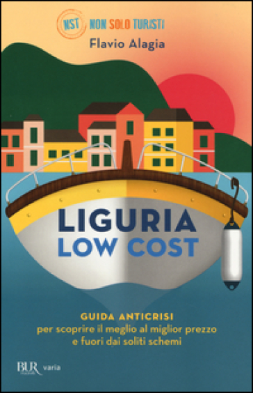 Liguria low cost. Guida anticrisi per scoprire il meglio al miglior prezzo e fuori dai soliti schemi - Flavio Alagia