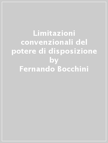 Limitazioni convenzionali del potere di disposizione - Fernando Bocchini