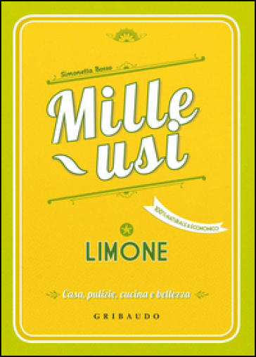 Limone. Mille usi. Casa, pulizie, cucina e bellezza - Simonetta Bosso