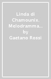 Linda di Chamounix. Melodramma in 3 atti. Musica di G. Donizetti