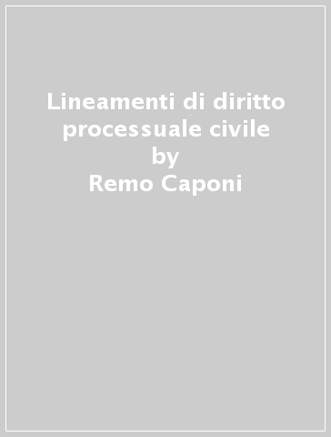 Lineamenti di diritto processuale civile - Remo Caponi - Andrea Proto Pisani