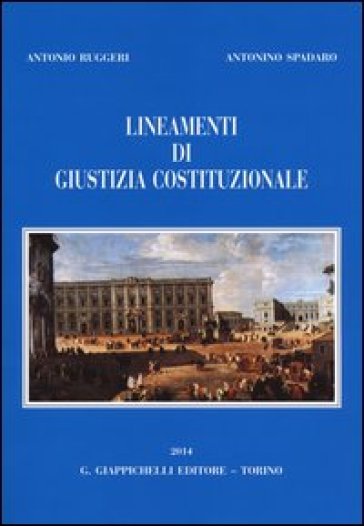 Lineamenti di giustizia costituzionale - Antonio Ruggeri - Antonino Spadaro